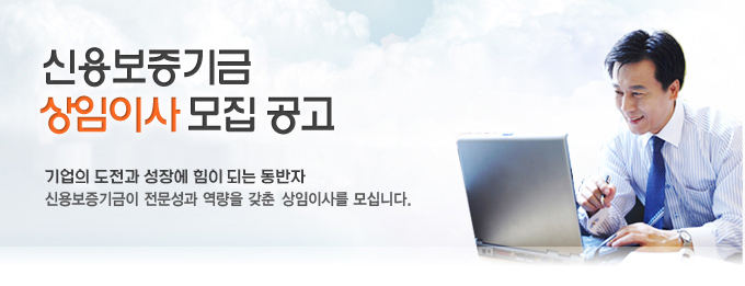 신용보증기금 상임이사 모집공고 _ 기업의 도전과 성장에 힘이 되는 동반자. 신용보증기금이 전문성과 역량을 갖춘 상임이사를 모십니다.
