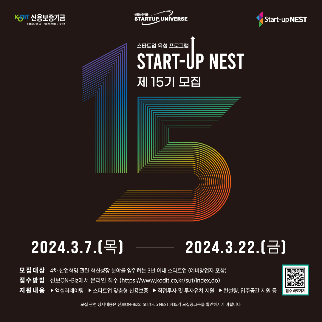 스타트업 육성 프로그램 Start-up NEST 제15기 모집. 모집기간, 2024년 3월 7일 목요일부터 2024년 3월 22일 금요일까지. 모집대상, 4차 산업혁명 관련 혁신성장 분야를 영위하는 3년 이내 스타트업 (예비창업자 포함). 지원내용, 1 액셀러레이팅, 2 스타트업 맞춤형 신용보증, 3 직접투자 및 투자유치 지원, 4 컨설팅, 입주공간 지원 등. 접수방법, 신보 ON-Biz에서 온라인 접수 (https://www.kodit.co.kr/sut/index.do). 모집 관련 상세내용은 신보 ON-Biz의 Start-up NEST 제15기 모집공고문을 확인하시기 바랍니다.